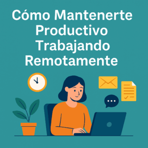 Lee más sobre el artículo Cómo Mantenerte Productivo Trabajando Remotamente